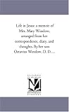 Life in Jesus: a memoir of Mrs. Mary Winslow, arranged from her correspondence, diary, and thoughts. By her son Octavius Winslow, D. D. ...