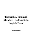 Theocritus, Bion and Moschus rendered into English Prose
