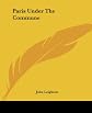 Paris under the Commune: or the Seventy-Three Days of the Second Seige