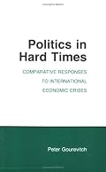 Politics in Hard Times: Comparative Responses to International Economic Crises (Cornell Studies in Political Economy)