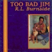 R.L. Burnside - Too Bad Jim - Zortam Music