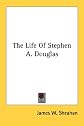 The Life Of Stephen A. Douglas