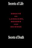 Secrets of Life, Secrets of Death: Essays on Science and Culture