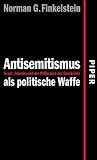Antisemitismus als politische Waffe: Israel, Amerika und der Mi&szlig;brauch der Geschichte - Norman G. Finkelstein