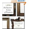 The Secret Lives of Frames: One Hundred Years of Art and Artistry by Deborah Davis