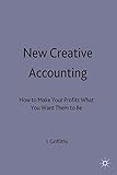 New creative accounting : how to make your profits what you want them to be