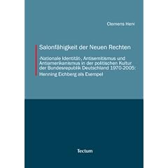 Salonf�higkeit der Neuen Rechten. >Nationale Identit�t<, Antisemitismus und Antiamerikanismus in der politischen Kultur der Bundesrepublik Deutschland 1970-2005: Henning Eichberg als Exempel