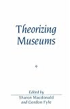 Theorizing Museums: Representing Identity and Diversity in a Changing World (Sociological Review Monograph)