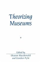 Theorizing Museums: Representing Identity and Diversity in a Changing World (Sociological Review Monographs)