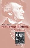 Marc A - Weiner: Antisemitische Fantasien - Die Musikdramen Richard Wagners. - Marc A. Weiner