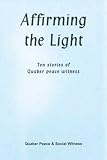 Affirming the light : ten stories of Quaker peace witness