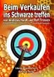 Beim Verkaufen ins Schwarze treffen: Einfach & erfolgreich verkaufen - Erste Schritte zu erfolgreichen Verkaufsgedanken - Die Tricks der Super-Verk�ufer