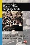 Konzertführer für junge Leute: Die beliebtesten Orchesterwerke von der Barockzeit bis zur Gegenwart. Wissenswertes rund um das Konzert