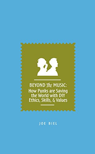Beyond The Music: How Punks are Saving the World with DIY Ethics, Skills, and Values (Punx)