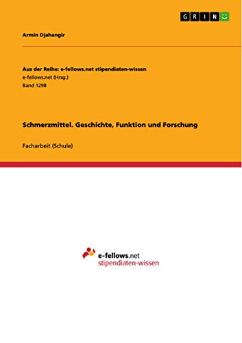 Schmerzmittel. Geschichte, Funktion und Forschung (Aus der Reihe: e-fellows.net stipendiaten-wissen) (German Edition)