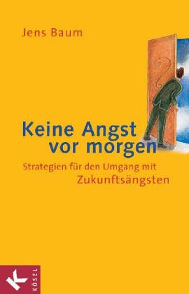Keine Angst vor morgen. Strategien fuer den Umgang mit Zukunftsaengsten