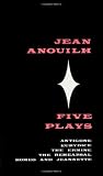 Five Plays: Antigone, Eurydice, The Ermine, The Rehearsal, Romeo and Jeannette