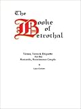 The Booke of Betrothal: Verses, Vows & Etiquette for the Romantic, Renaissance Couple
