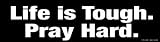 Life Is Tough. Pray Hard. Bumper Strip Magnet