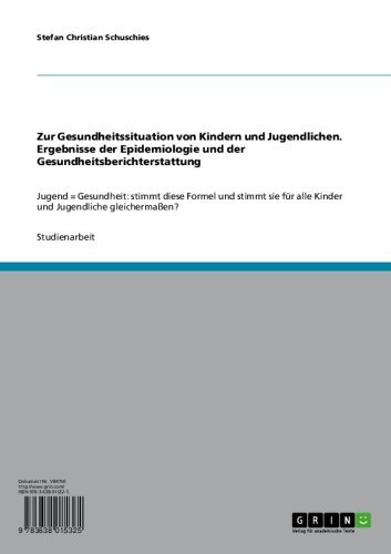 Zur Gesundheitssituation von Kindern und Jugendlichen. Ergebnisse der Epidemiologie und der Gesundheitsberichterstattung: Jugend = Gesundheit: stimmt diese ... Jugendliche gleichermaßen? (German Edition)