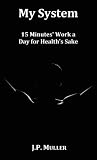 My System, 15 Minutes' Work a Day for Health's Sake. With original formatting.