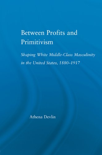 Between Profits and Primitivism: Shaping White Middle-Class Masculinity in the U.S., 1880-1917 (Literary Criticism and Cultural Theory)