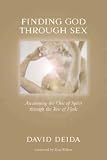 Finding God Through Sex: Awakening The One Of Spirit Through The Two Of Flesh