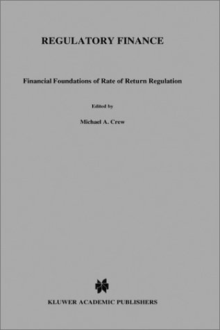 Regulatory Finance: Financial Foundations of Rate of Return Regulation (Topics in Regulatory Economics and Policy) under Privatization in The Books Store