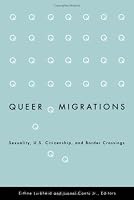 Queer Migrations: Sexuality, U.S. Citizenship, and Border Crossings