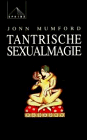 Tantrische Sexualmagie. Theorie und Praxis der okkulten Liebe - Jonn Mumford