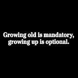 Funny Men's T-Shirt : Growing Old is Mandatory, Growing Up is Optional