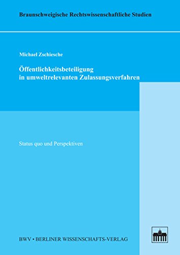Öffentlichkeitsbeteiligung in umweltrelevanten Zulassungsverfahren: Status quo und Perspektiven (Braunschweigische Rechtswissenschaftliche Studien) (German Edition)
