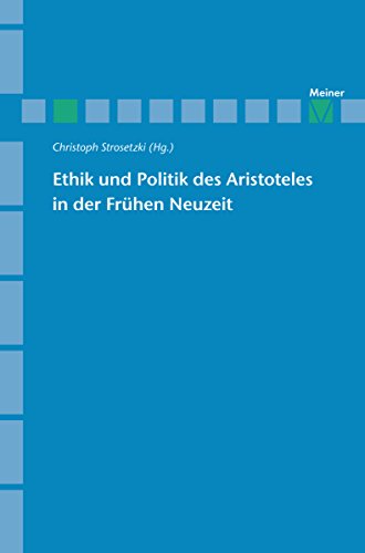 Ethik und Politik des Aristoteles in der Frühen Neuzeit (Archiv für Begriffsgeschichte, Sonderhefte 12) (German Edition)