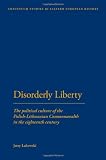 Disorderly Liberty: The Political Culture of the Polish-Lithuanian Commonwealth in the eighteenth century (Continuum Studies In Cent& East Europe Hist)