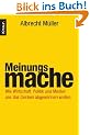 Meinungsmache: Wie Wirtschaft, Politik und Medien uns das Denken abgew�hnen wollen