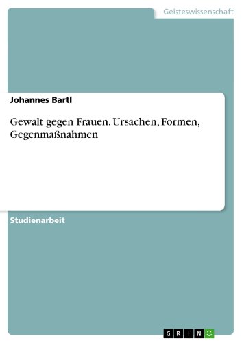 Gewalt gegen Frauen. Ursachen, Formen, Gegenmaßnahmen (German Edition)