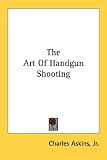 The Art Of Handgun Shooting