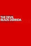 The devil reads Derrida : and other essays on the university, the church, politics, and the arts