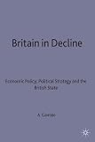 Britain in Decline: Economic Policy, Political Strategy and the British State