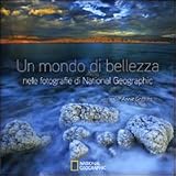 Un mondo di bellezza nelle fotografie di National Geographic (I grandi libri di National Geographic)
