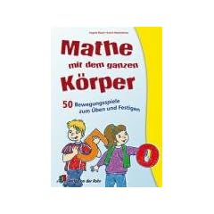 Mathe mit dem ganzen K�rper: 50 Bewegungsspiele zum �ben und Festigen