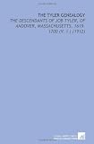 The Tyler Genealogy: The Descendants of Job Tyler, of Andover, Massachusetts, 1619-1700 (V. 1 ) (1912)