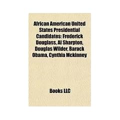 African American United States Presidential Candidates: Frederick Douglass, Al Sharpton, Douglas Wilder, Barack Obama, Cynthia McKinney