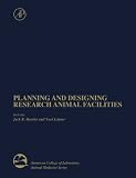 Planning and Designing Research Animal Facilities (American College of Laboratory Animal Medicine)