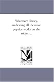 Watercure library, embracing all the most popular works on the subject...
