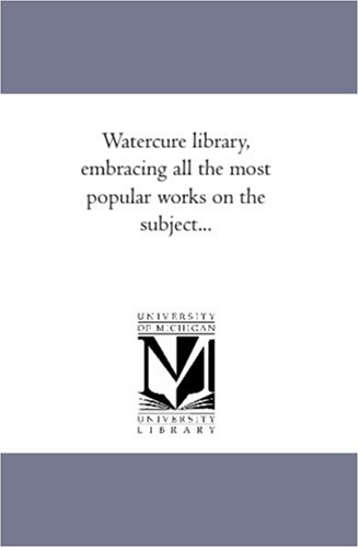 Watercure library, embracing all the most popular works on the subject...