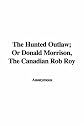 The Hunted Outlaw; Or Donald Morrison, The Canadian Rob Roy