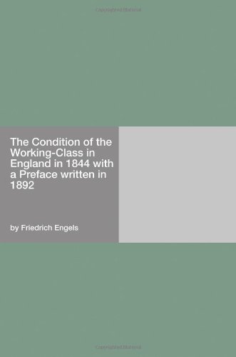 The Condition of the Working-Class in England in 1844 with a Preface written in 1892