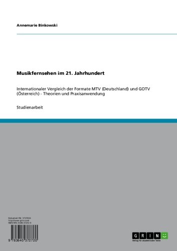 Musikfernsehen im 21. Jahrhundert: Internationaler Vergleich der Formate MTV (Deutschland) und GOTV (Österreich) - Theorien und Praxisanwendung (German Edition)