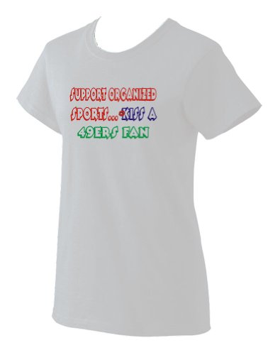 Support Organized Sports Kiss A 49ers Fan Ladies T-Shirt WHITE LARGE